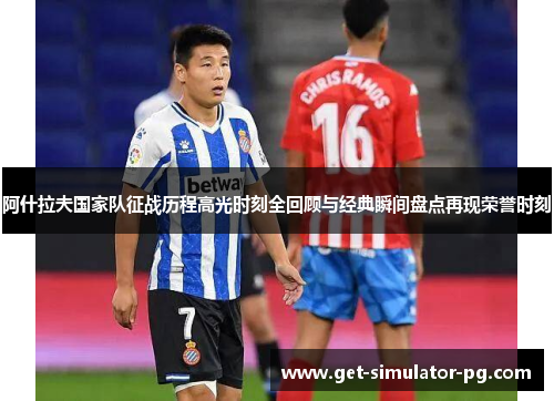 阿什拉夫国家队征战历程高光时刻全回顾与经典瞬间盘点再现荣誉时刻